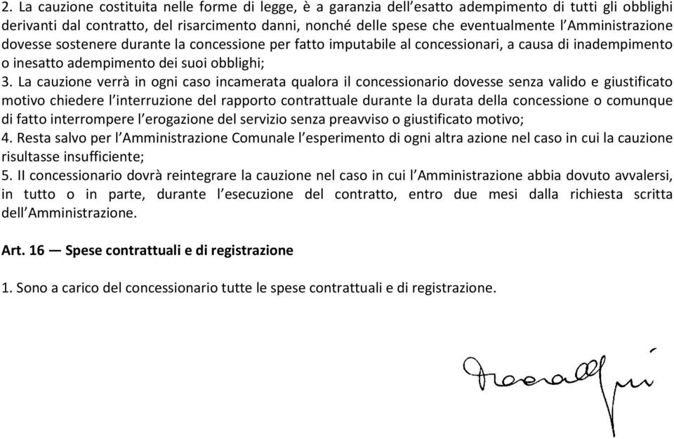 La cauzione verrà in ogni caso incamerata qualora il concessionario dovesse senza valido e giustificato motivo chiedere l interruzione del rapporto contrattuale durante la durata della concessione o