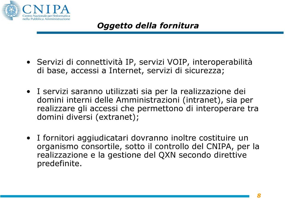 realizzare gli accessi che permettono di interoperare tra domini diversi (extranet); I fornitori aggiudicatari dovranno inoltre