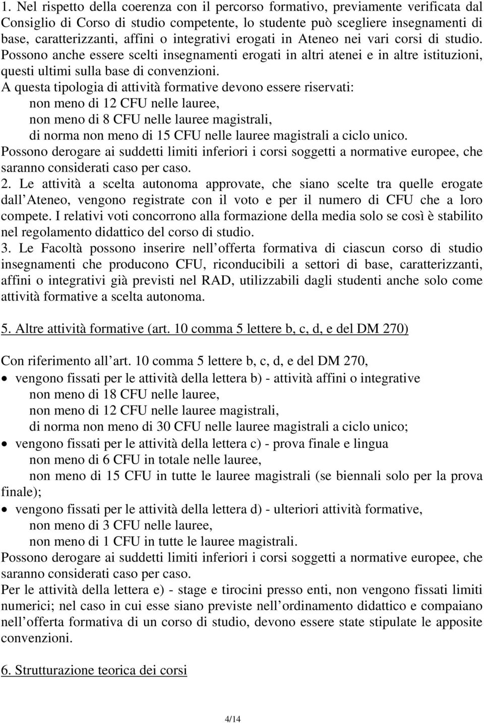 A questa tipologia di attività formative devono essere riservati: non meno di 12 CFU nelle lauree, non meno di 8 CFU nelle lauree magistrali, di norma non meno di 15 CFU nelle lauree magistrali a