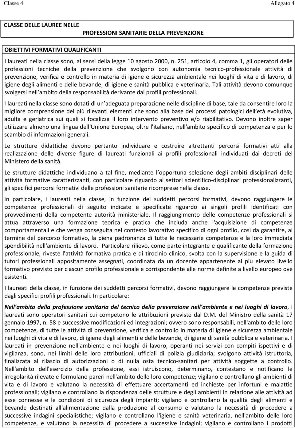 igiene e sicurezza ambientale nei luoghi di vita e di lavoro, di igiene degli alimenti e delle bevande, di igiene e sanità pubblica e veterinaria.