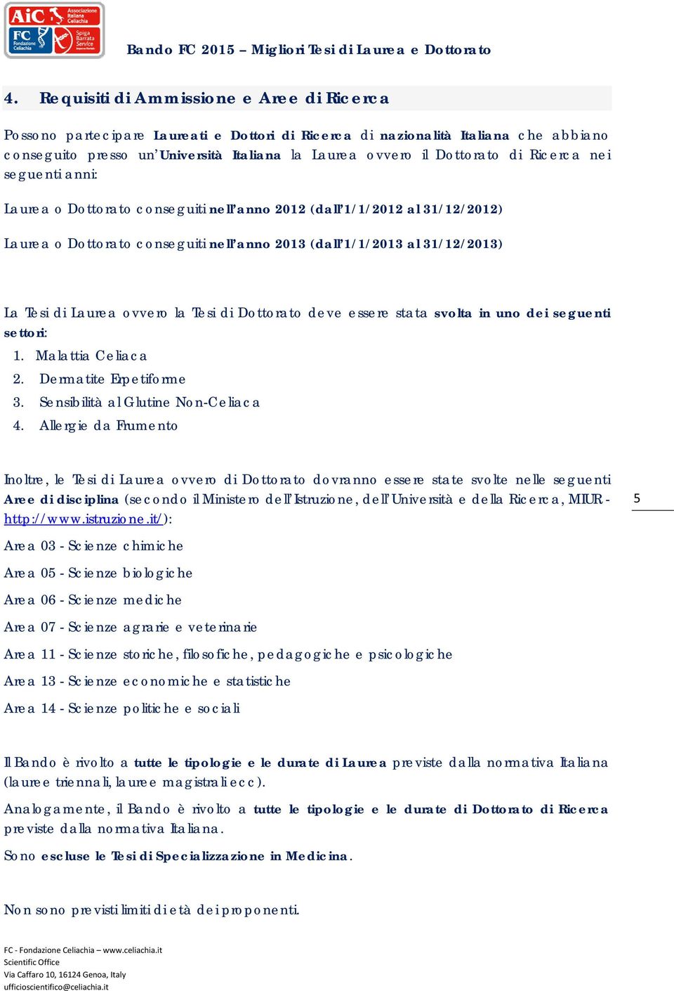 di Laurea ovvero la Tesi di Dottorato deve essere stata svolta in uno dei seguenti settori: 1. Malattia Celiaca 2. Dermatite Erpetiforme 3. Sensibilità al Glutine Non-Celiaca 4.