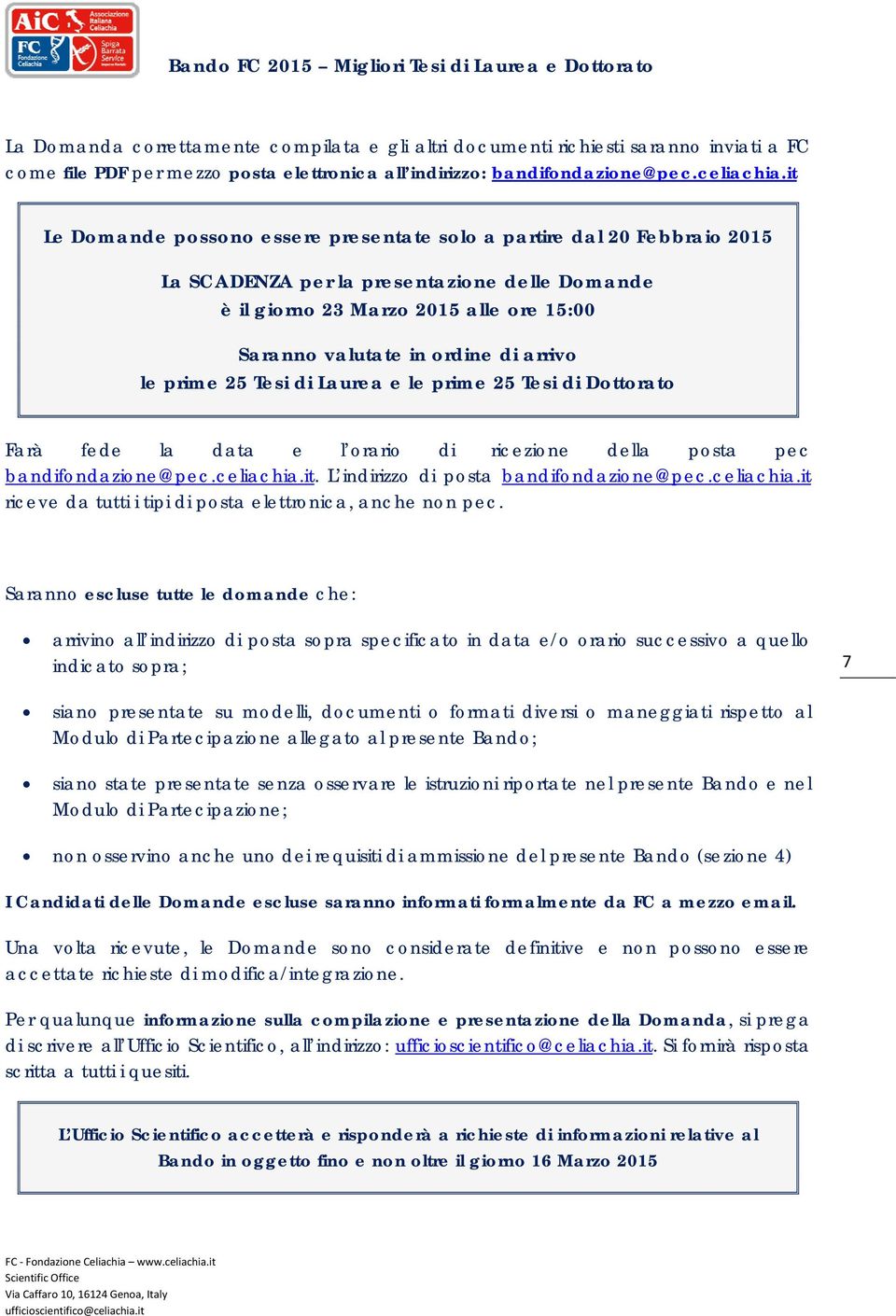 arrivo le prime 25 Tesi di Laurea e le prime 25 Tesi di Dottorato Farà fede la data e l orario di ricezione della posta pec bandifondazione@pec.celiachia.it. L indirizzo di posta bandifondazione@pec.