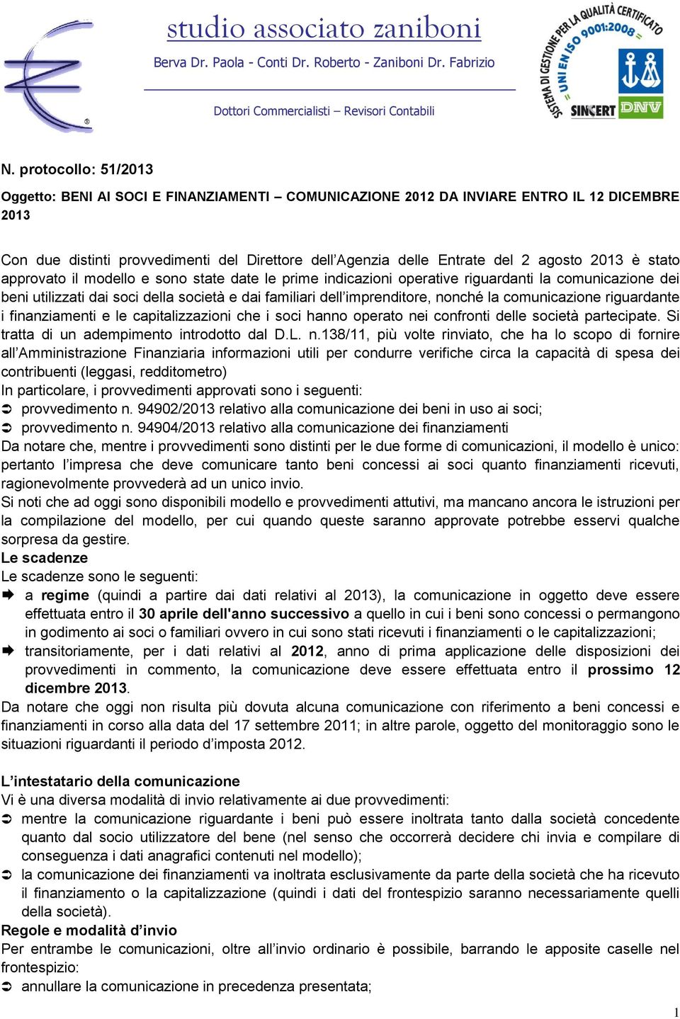 nonché la comunicazione riguardante i finanziamenti e le capitalizzazioni che i soci hanno operato ne