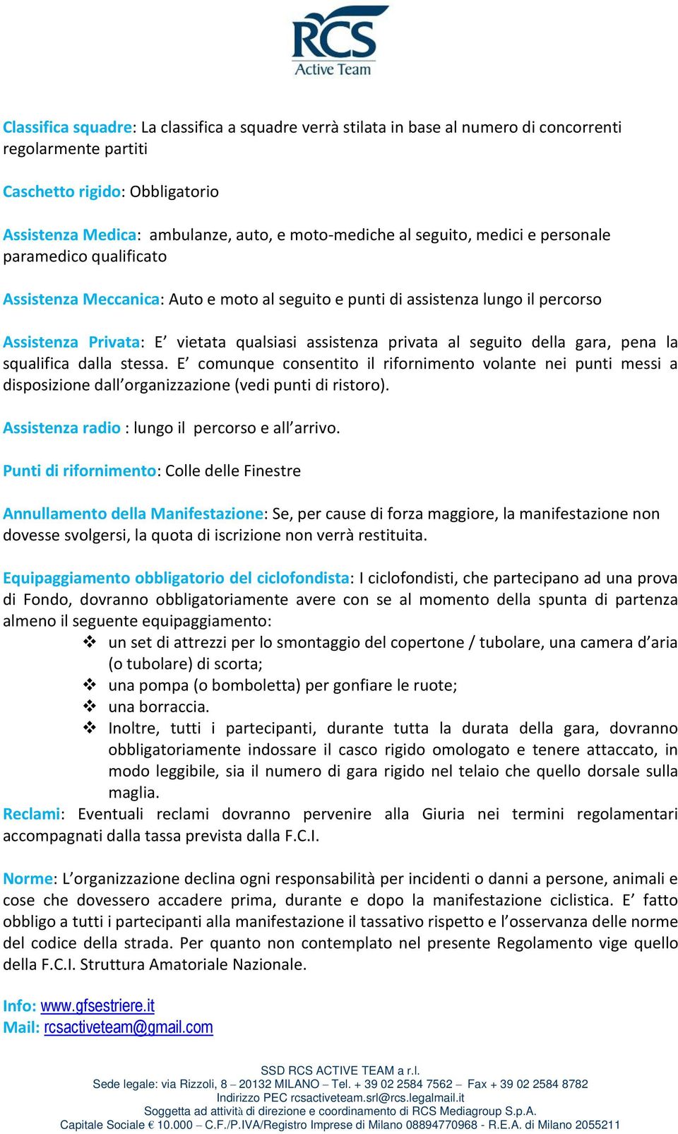 seguito della gara, pena la squalifica dalla stessa. E comunque consentito il rifornimento volante nei punti messi a disposizione dall organizzazione (vedi punti di ristoro).