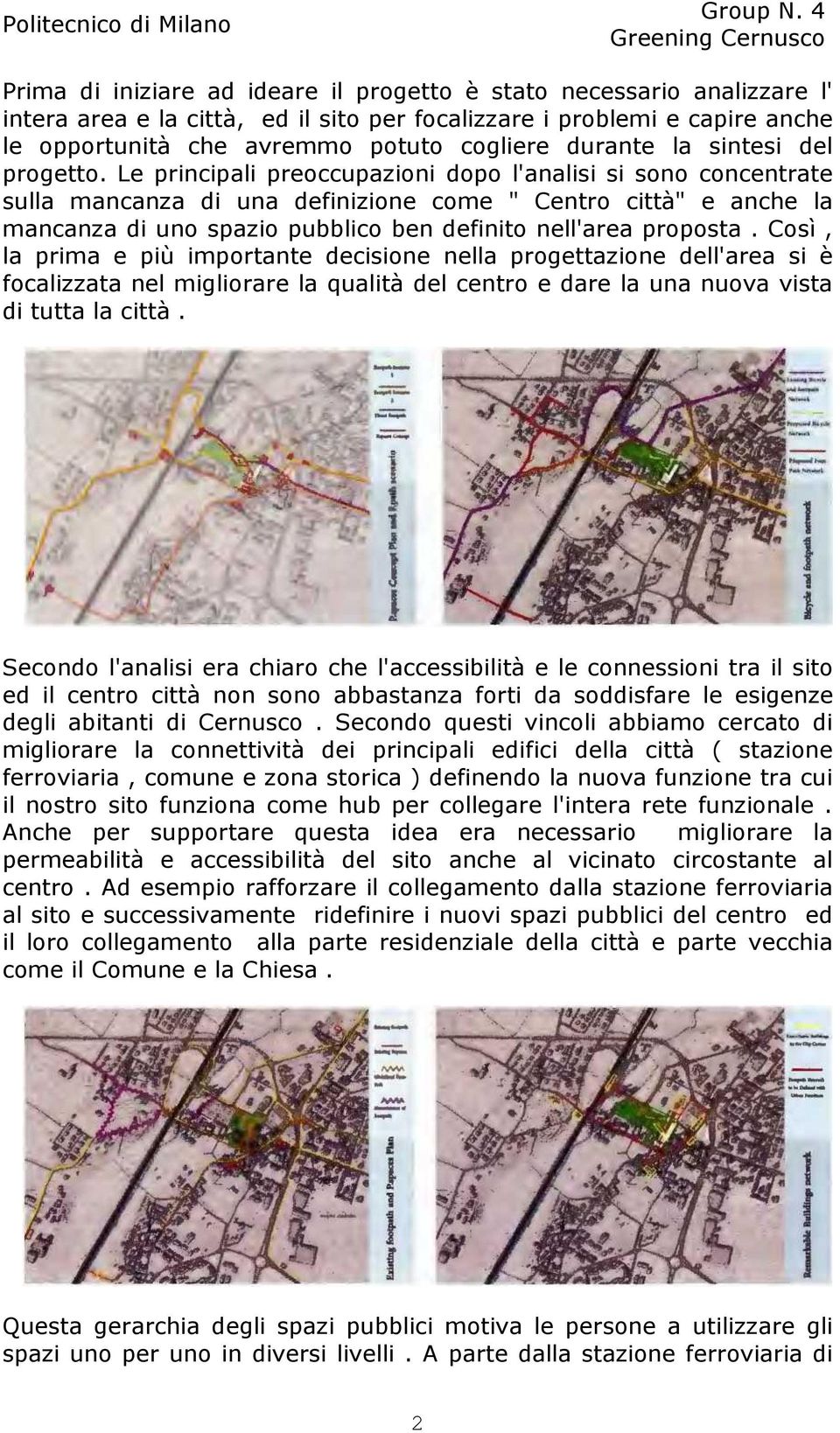 Le principali preoccupazioni dopo l'analisi si sono concentrate sulla mancanza di una definizione come " Centro città" e anche la mancanza di uno spazio pubblico ben definito nell'area proposta.