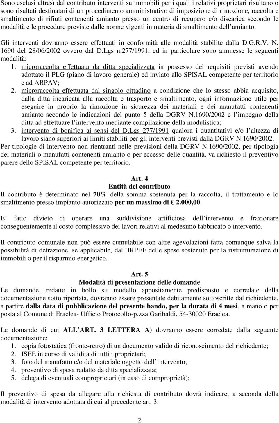 Gli interventi dovranno essere effettuati in conformità alle modalità stabilite dalla D.G.R.V. N. 1690 del 28/06/2002 ovvero dal D.Lgs n.