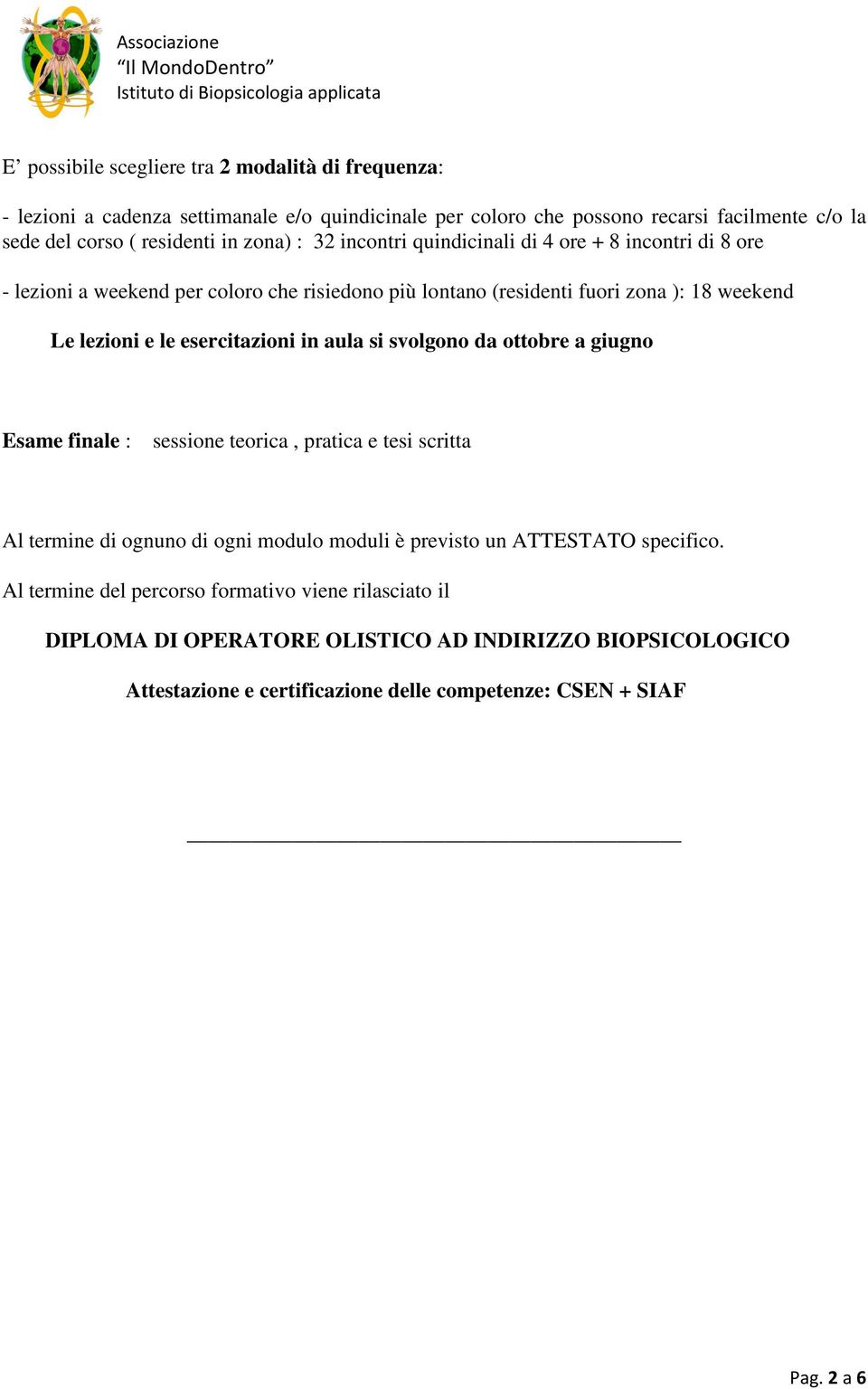 esercitazioni in aula si svolgono da ottobre a giugno Esame finale : sessione teorica, pratica e tesi scritta Al termine di ognuno di ogni modulo moduli è previsto un ATTESTATO