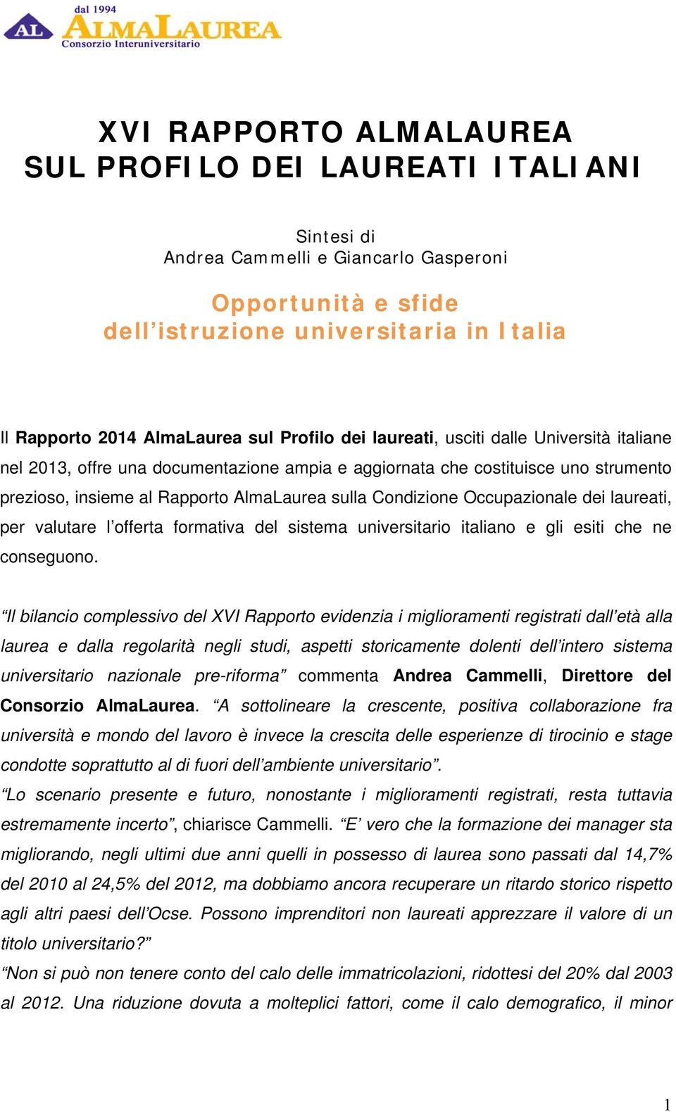 Occupazionale dei laureati, per valutare l offerta formativa del sistema universitario italiano e gli esiti che ne conseguono.