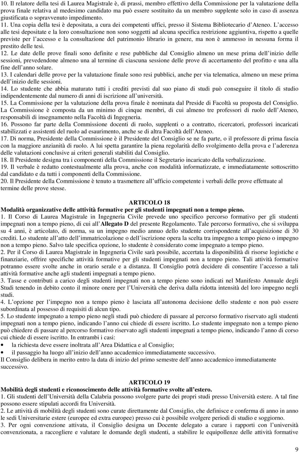 L accesso alle tesi depositate e la loro consultazione non sono soggetti ad alcuna specifica restrizione aggiuntiva, rispetto a quelle previste per l accesso e la consultazione del patrimonio