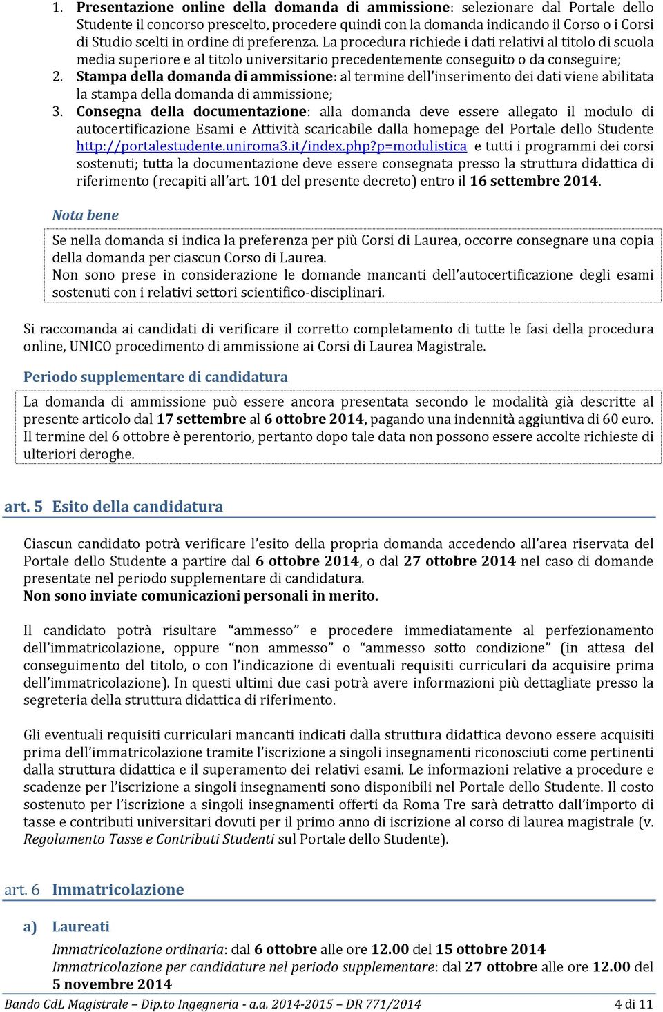 Stampa della domanda di ammissione: al termine dell inserimento dei dati viene abilitata la stampa della domanda di ammissione; 3.