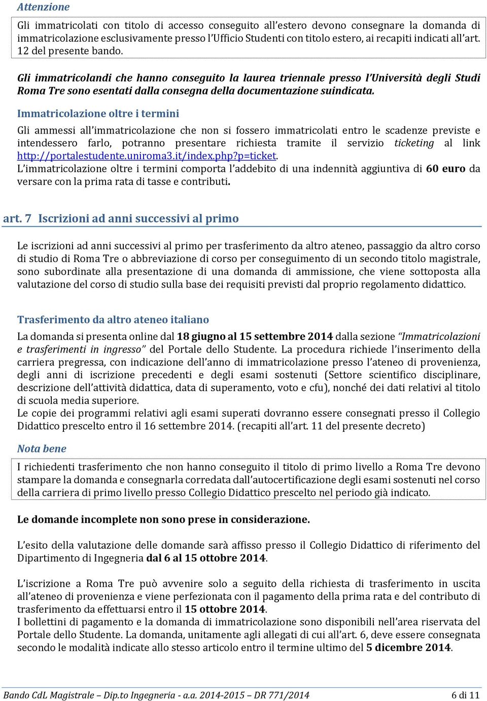 Gli immatricolandi che hanno conseguito la laurea triennale presso l Università degli Studi Roma Tre sono esentati dalla consegna della documentazione suindicata.