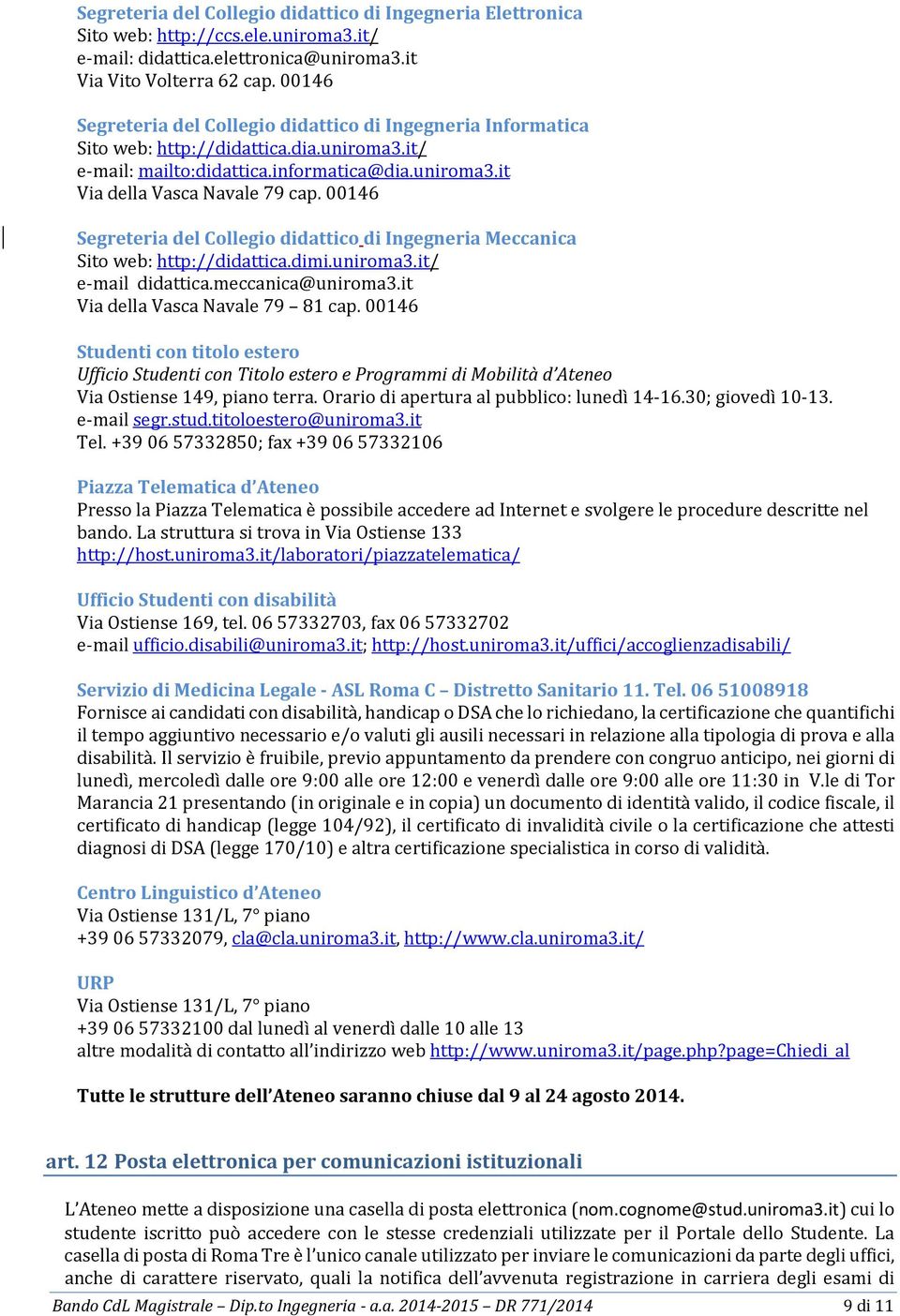 00146 Segreteria del Collegio didattico di Ingegneria Meccanica Sito web: http://didattica.dimi.uniroma3.it/ e-mail didattica.meccanica@uniroma3.it Via della Vasca Navale 79 81 cap.