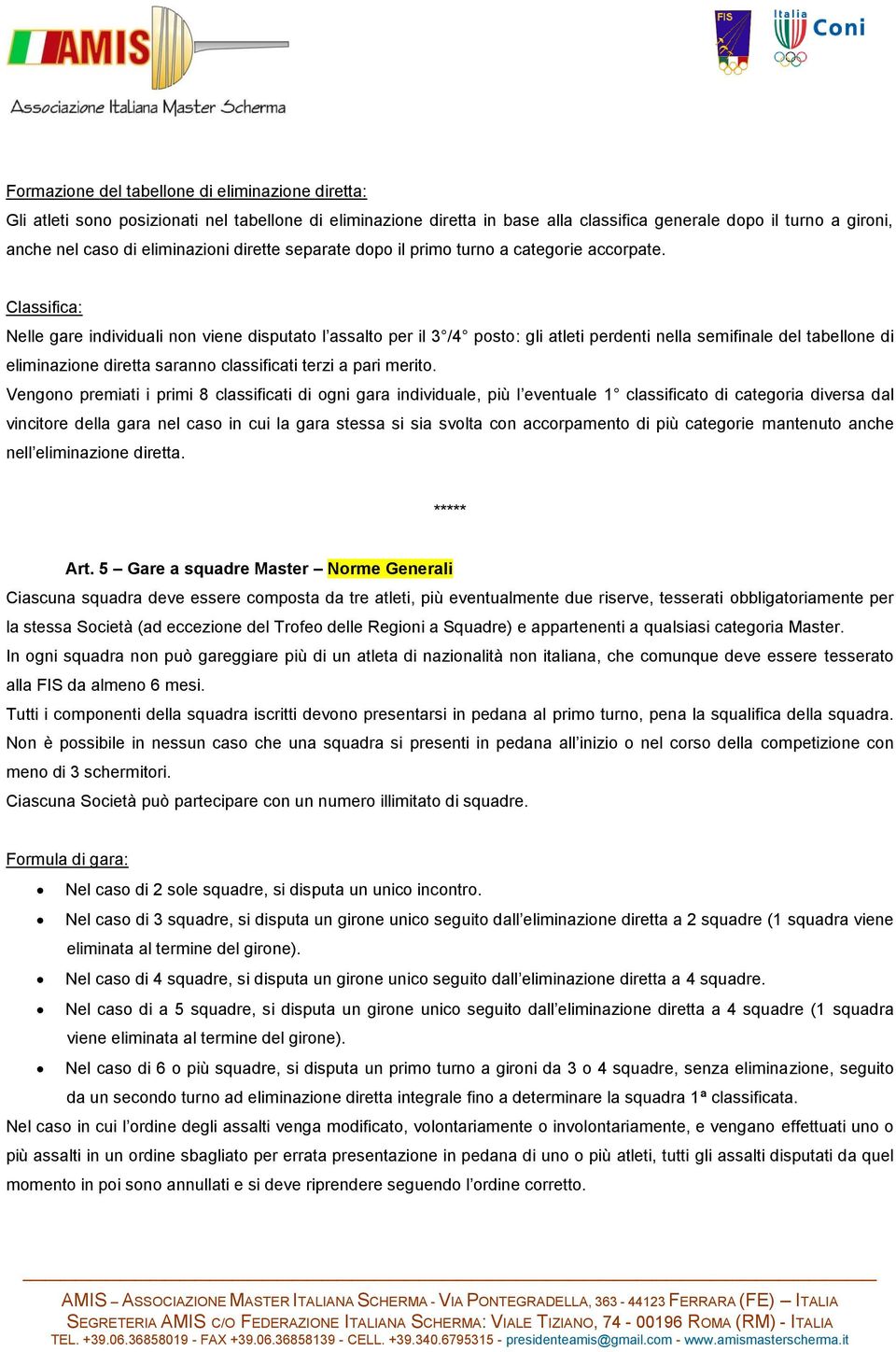 Classifica: Nelle gare individuali non viene disputato l assalto per il 3 /4 posto: gli atleti perdenti nella semifinale del tabellone di eliminazione diretta saranno classificati terzi a pari merito.