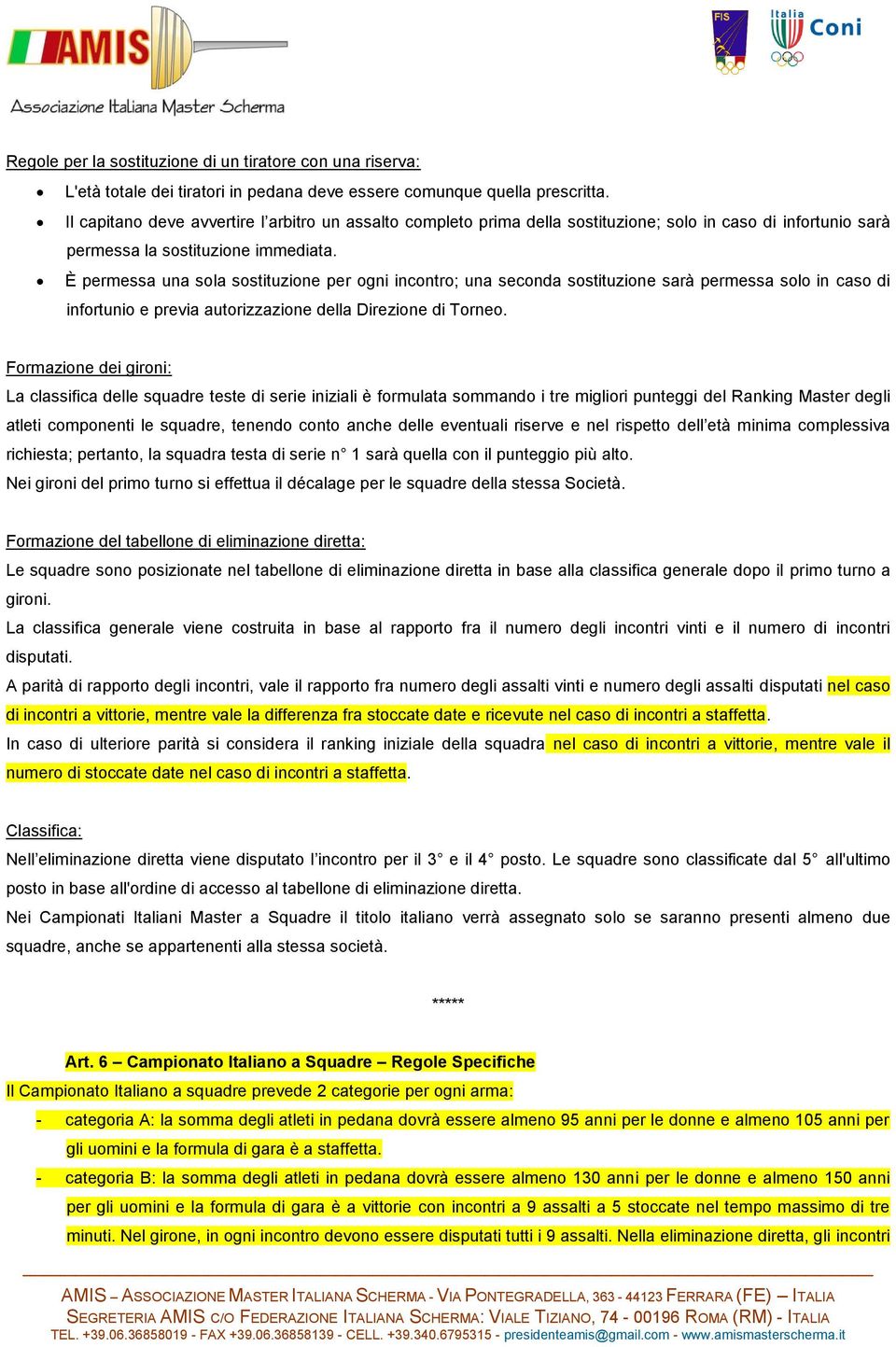 È permessa una sola sostituzione per ogni incontro; una seconda sostituzione sarà permessa solo in caso di infortunio e previa autorizzazione della Direzione di Torneo.