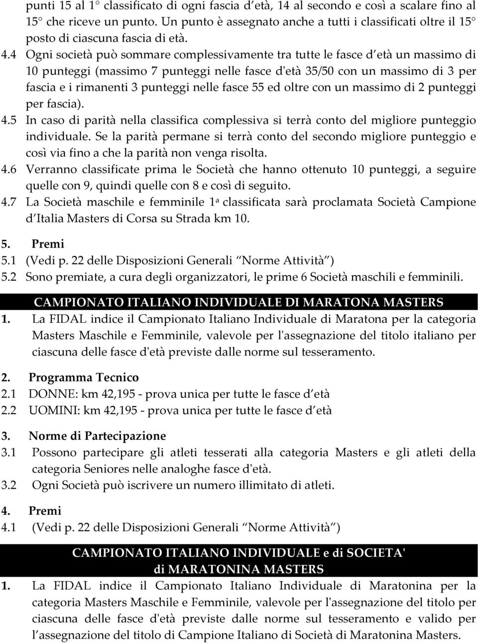 4 Ogni società può sommare complessivamente tra tutte le fasce d età un massimo di 10 punteggi (massimo 7 punteggi nelle fasce d'età 35/50 con un massimo di 3 per fascia e i rimanenti 3 punteggi