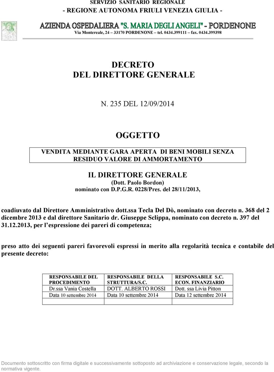 del 28/11/2013, coadiuvato dal Direttore Amministrativo dott.ssa Tecla Del Dò, nominato con decreto n. 368 del 2 dicembre 2013 e dal direttore Sanitario dr. Giuseppe Sclippa, nominato con decreto n.