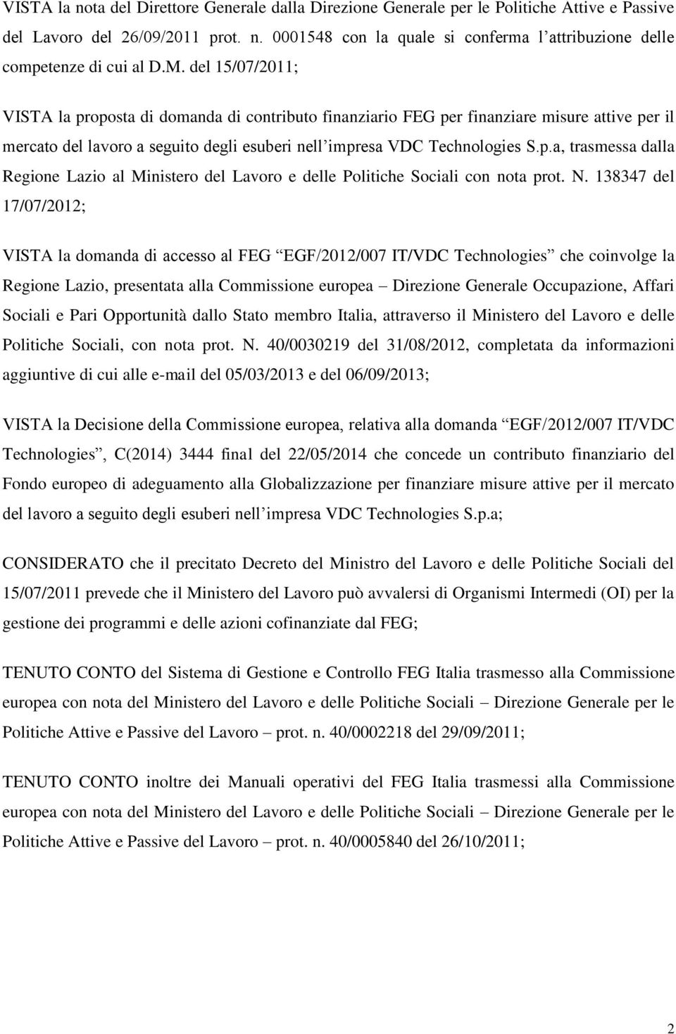 N. 138347 del 17/07/2012; VISTA la domanda di accesso al FEG EGF/2012/007 IT/VDC Technologies che coinvolge la Regione Lazio, presentata alla Commissione europea Direzione Generale Occupazione,