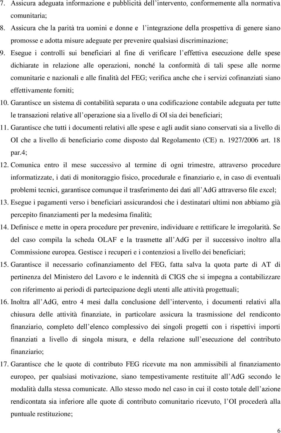 Esegue i controlli sui beneficiari al fine di verificare l effettiva esecuzione delle spese dichiarate in relazione alle operazioni, nonché la conformità di tali spese alle norme comunitarie e