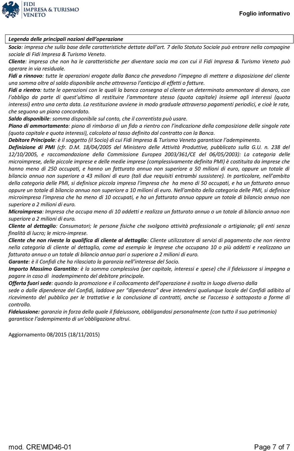 Cliente: impresa che non ha le caratteristiche per diventare socia ma con cui il Fidi Impresa & Turismo Veneto può operare in via residuale.