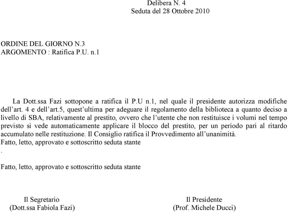 5, quest ultima per adeguare il regolamento della biblioteca a quanto deciso a livello di SBA, relativamente al prestito, ovvero che l