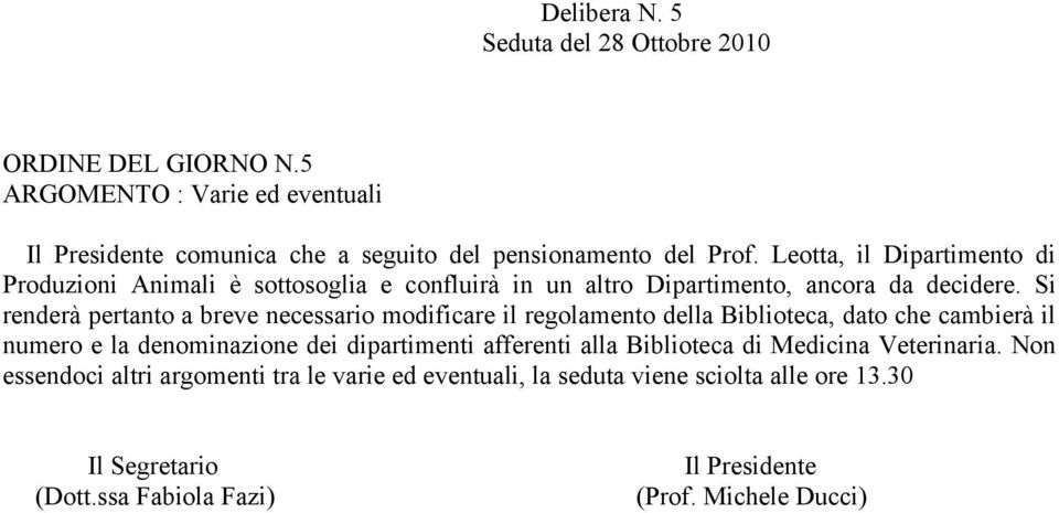 Si renderà pertanto a breve necessario modificare il regolamento della Biblioteca, dato che cambierà il numero e la denominazione