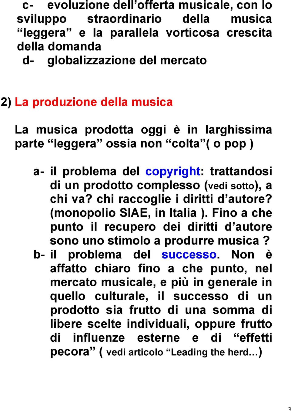 chi raccoglie i diritti d autore? (monopolio SIAE, in Italia ). Fino a che punto il recupero dei diritti d autore sono uno stimolo a produrre musica? b- il problema del successo.
