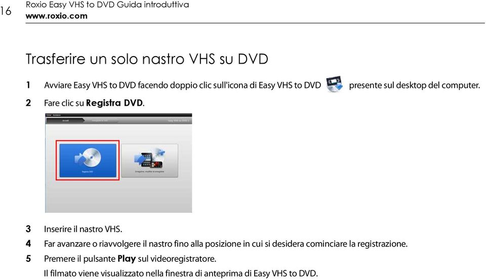 presente sul desktop del computer. 2 Fare clic su Registra DVD. 3 Inserire il nastro VHS.