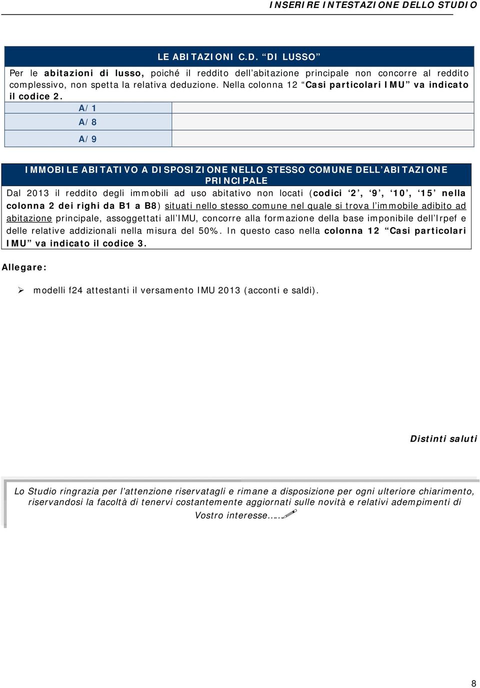 A/1 A/8 A/9 IMMOBILE ABITATIVO A DISPOSIZIONE NELLO STESSO COMUNE DELL ABITAZIONE PRINCIPALE Dal 2013 il reddito degli immobili ad uso abitativo non locati (codici 2, 9, 10, 15 nella colonna 2 dei