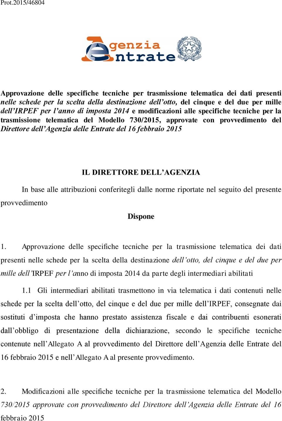 febbraio 2015 IL DIRETTORE DELL AGENZIA In base alle attribuzioni conferitegli dalle norme riportate nel seguito del presente provvedimento Dispone 1.