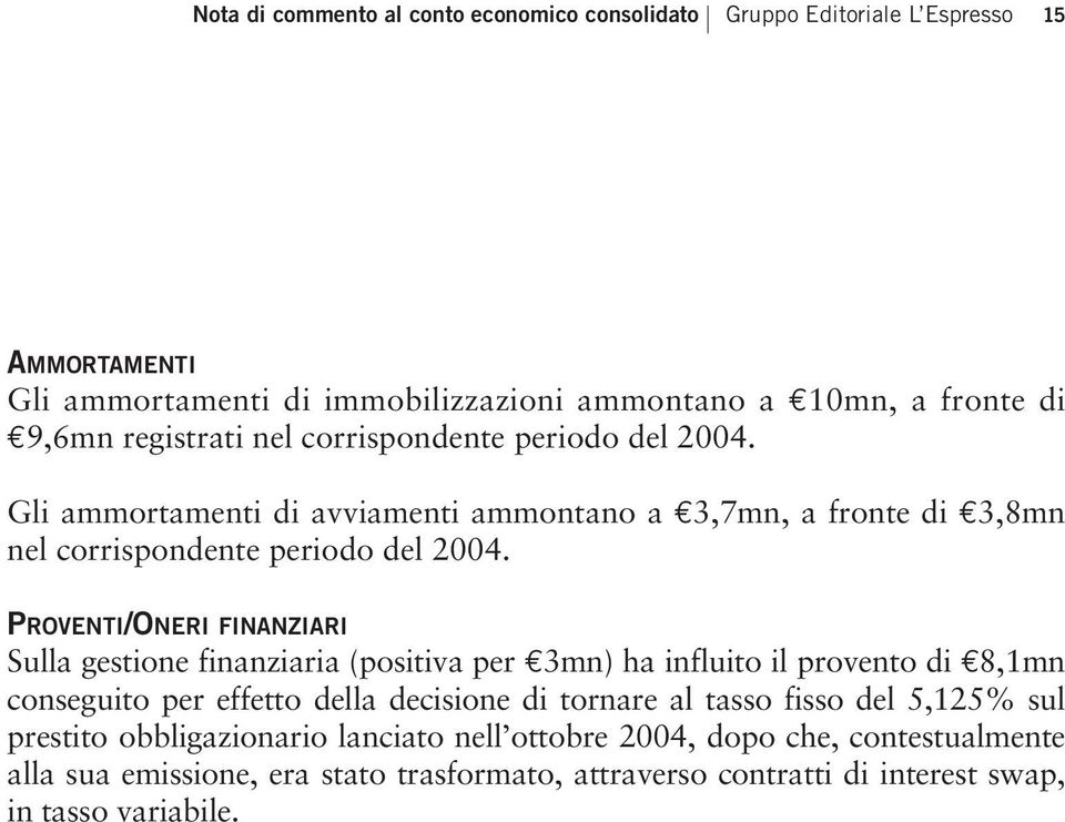 PROVENTI/ONERI FINANZIARI Sulla gestione finanziaria (positiva per 3mn) ha influito il provento di 8,1mn conseguito per effetto della decisione di tornare al tasso