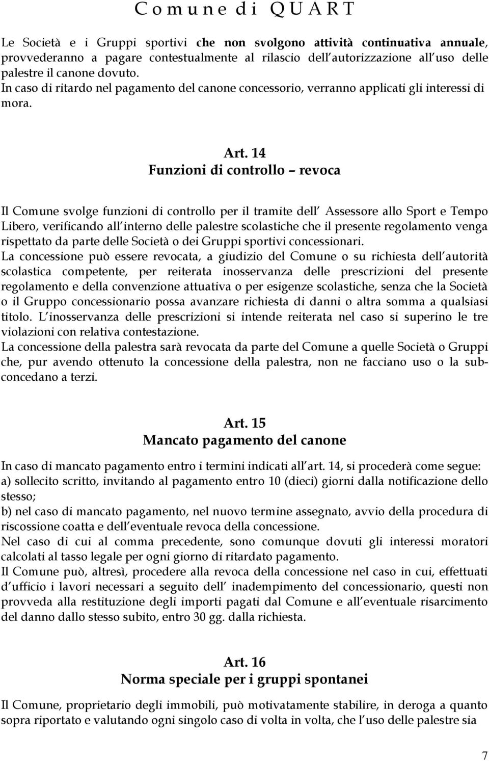 14 Funzioni di controllo revoca Il Comune svolge funzioni di controllo per il tramite dell Assessore allo Sport e Tempo Libero, verificando all interno delle palestre scolastiche che il presente