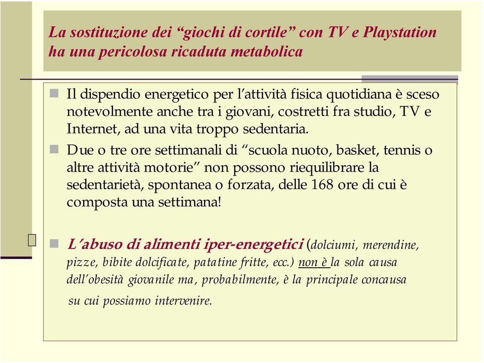 Due o tre ore settimanali di scuola nuoto, basket, tennis o altre attività motorie non possono riequilibrare la sedentarietà, spontanea o forzata, delle 168 ore di cui è