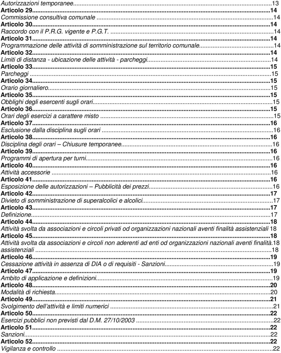 ..15 Articolo 34...15 Orario giornaliero...15 Articolo 35...15 Obblighi degli esercenti sugli orari...15 Articolo 36...15 Orari degli esercizi a carattere misto...15 Articolo 37.