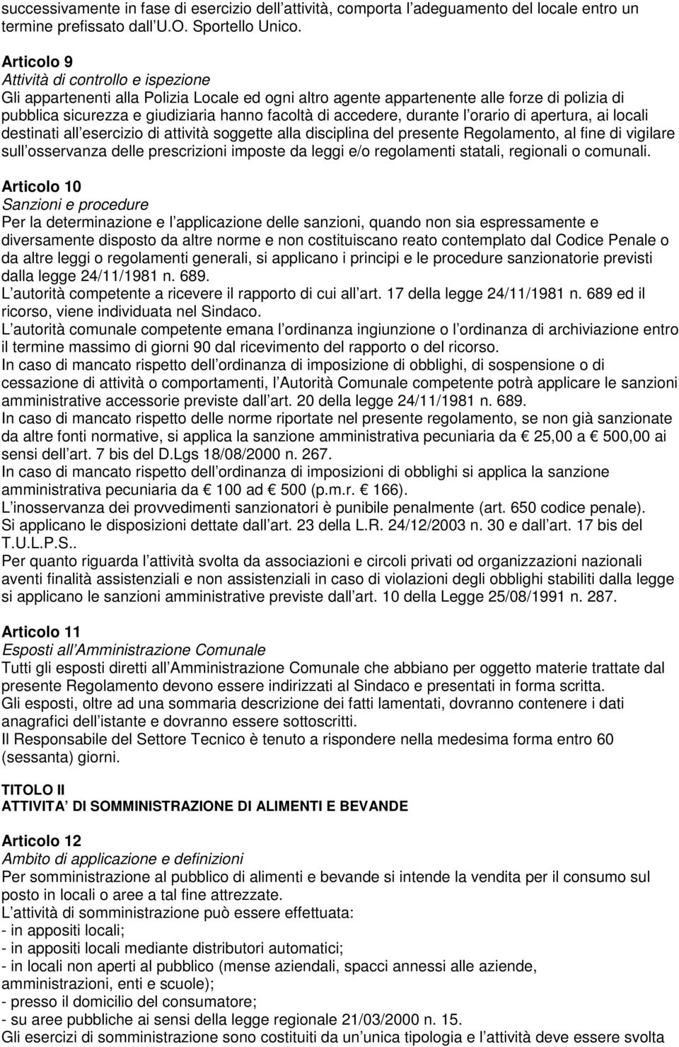 accedere, durante l orario di apertura, ai locali destinati all esercizio di attività soggette alla disciplina del presente Regolamento, al fine di vigilare sull osservanza delle prescrizioni imposte