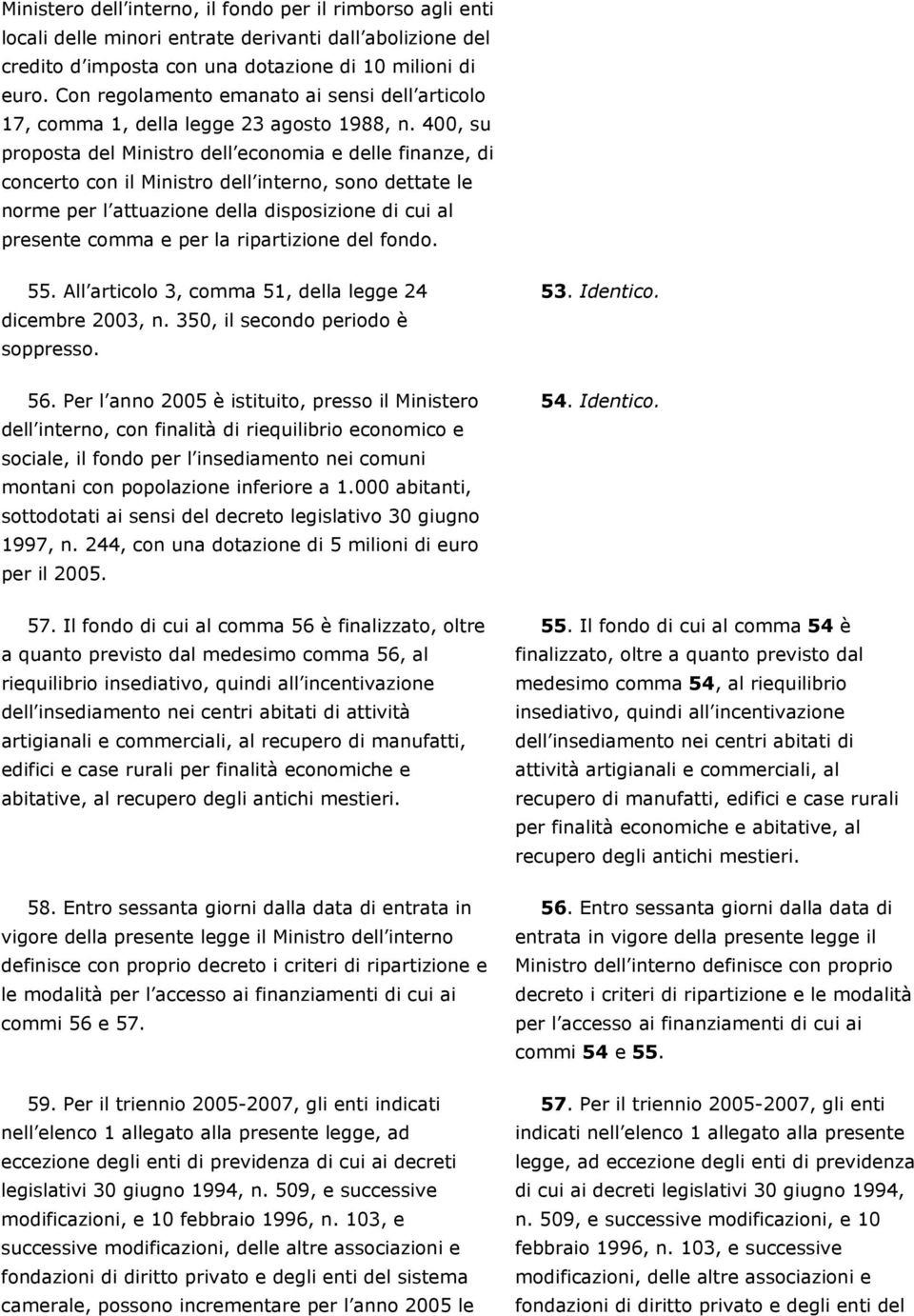 400, su proposta del Ministro dell economia e delle finanze, di concerto con il Ministro dell interno, sono dettate le norme per l attuazione della disposizione di cui al presente comma e per la