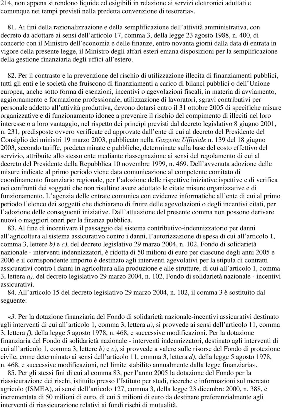 400, di concerto con il Ministro dell economia e delle finanze, entro novanta giorni dalla data di entrata in vigore della presente legge, il Ministro degli affari esteri emana disposizioni per la