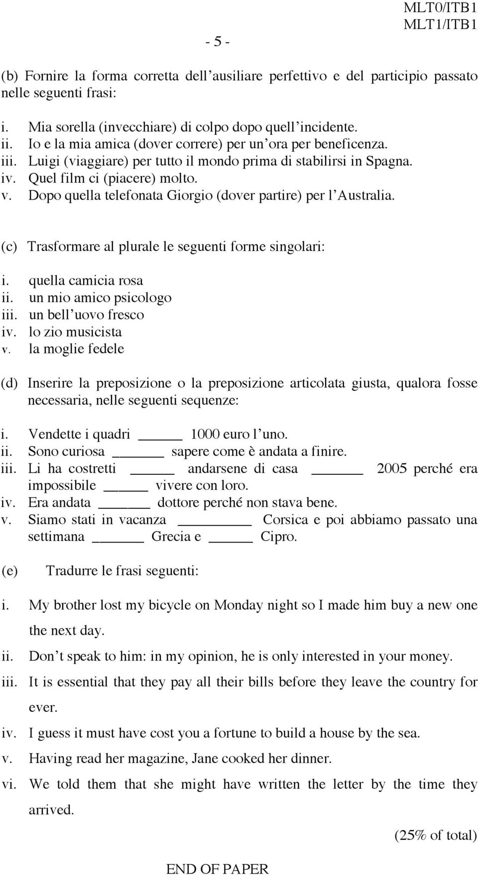 Dopo quella telefonata Giorgio (dover partire) per l Australia. (c) Trasformare al plurale le seguenti forme singolari: i. quella camicia rosa ii. un mio amico psicologo iii. un bell uovo fresco iv.