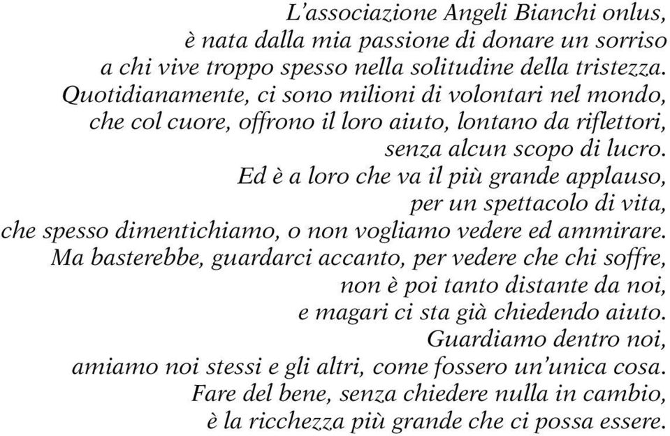 Ed è a loro che va il più grande applauso, per un spettacolo di vita, che spesso dimentichiamo, o non vogliamo vedere ed ammirare.