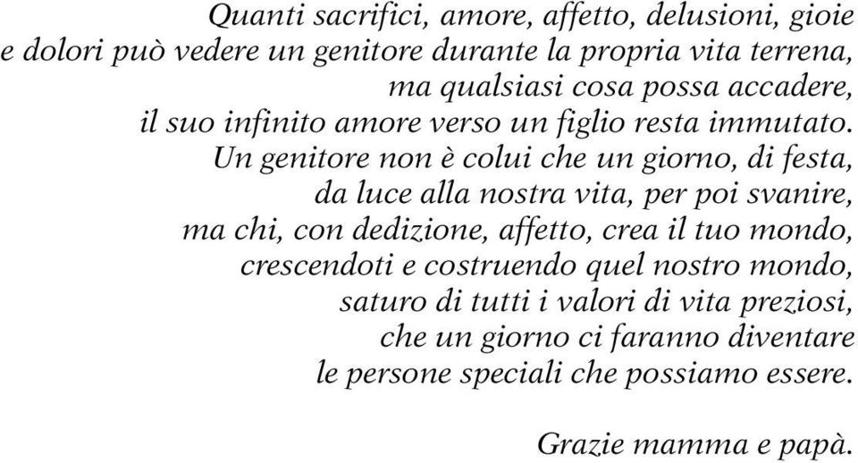 Un genitore non è colui che un giorno, di festa, da luce alla nostra vita, per poi svanire, ma chi, con dedizione, affetto, crea il