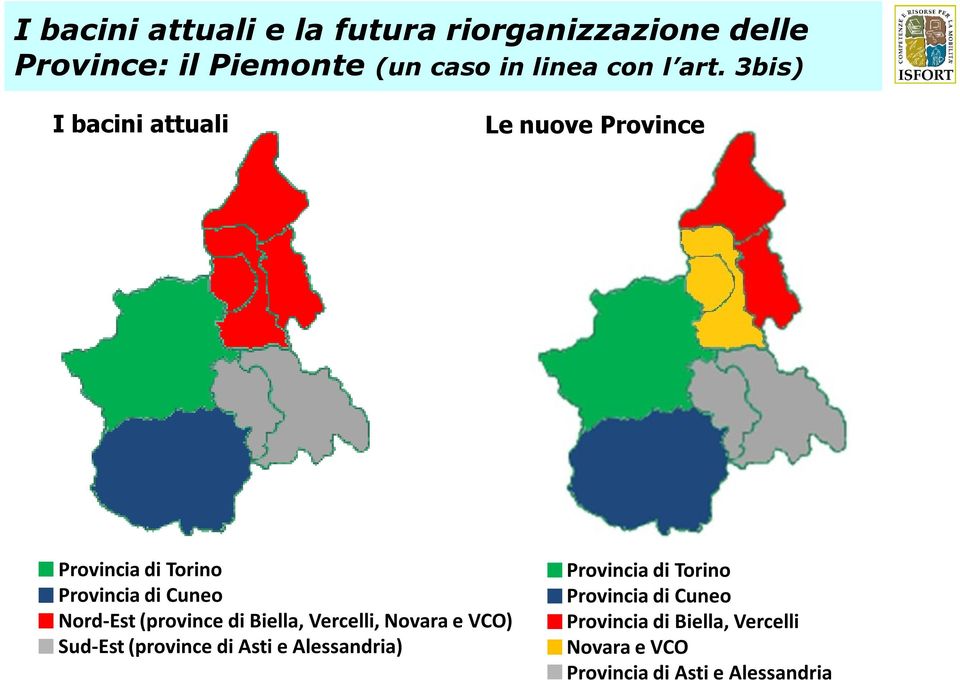 (province di Biella, Vercelli, Novara e VCO) Sud-Est (province di Asti e Alessandria) Provincia