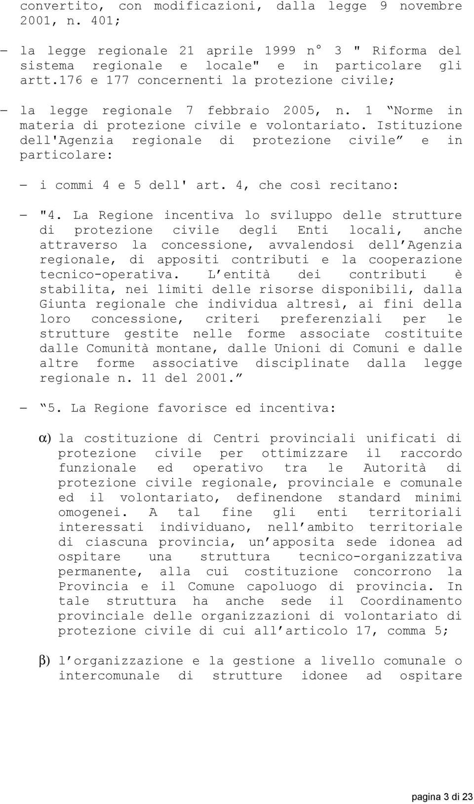 Istituzione dell'agenzia regionale di protezione civile e in particolare: i commi 4 e 5 dell' art. 4, che così recitano: "4.