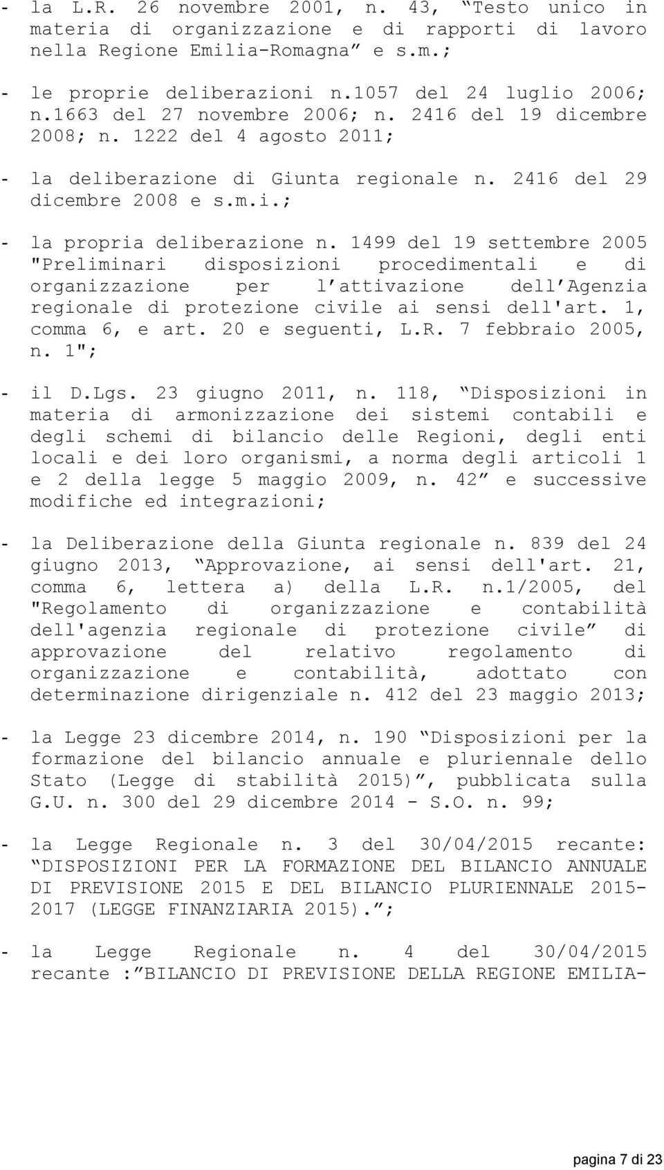 1499 del 19 settembre 2005 "Preliminari disposizioni procedimentali e di organizzazione per l attivazione dell Agenzia regionale di protezione civile ai sensi dell'art. 1, comma 6, e art.