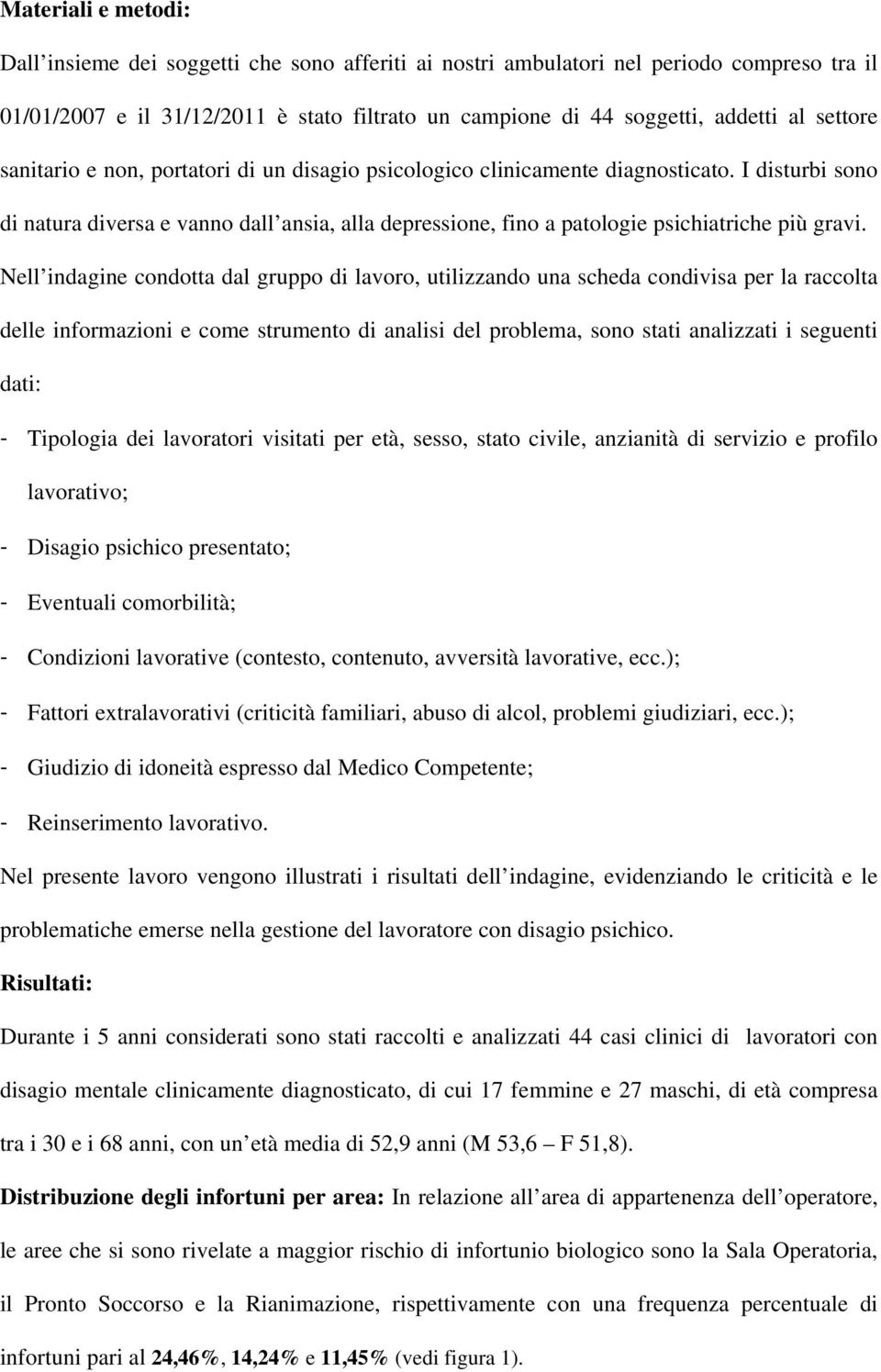 I disturbi sono di natura diversa e vanno dall ansia, alla depressione, fino a patologie psichiatriche più gravi.