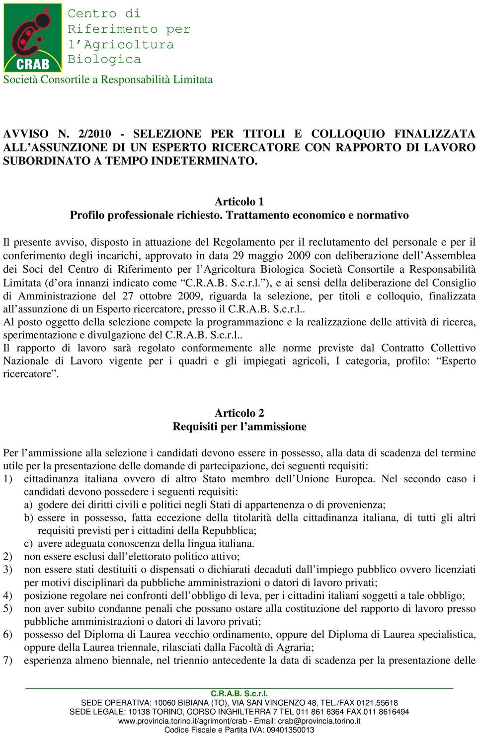 Trattamento economico e normativo Il presente avviso, disposto in attuazione del Regolamento per il reclutamento del personale e per il conferimento degli incarichi, approvato in data 29 maggio 2009