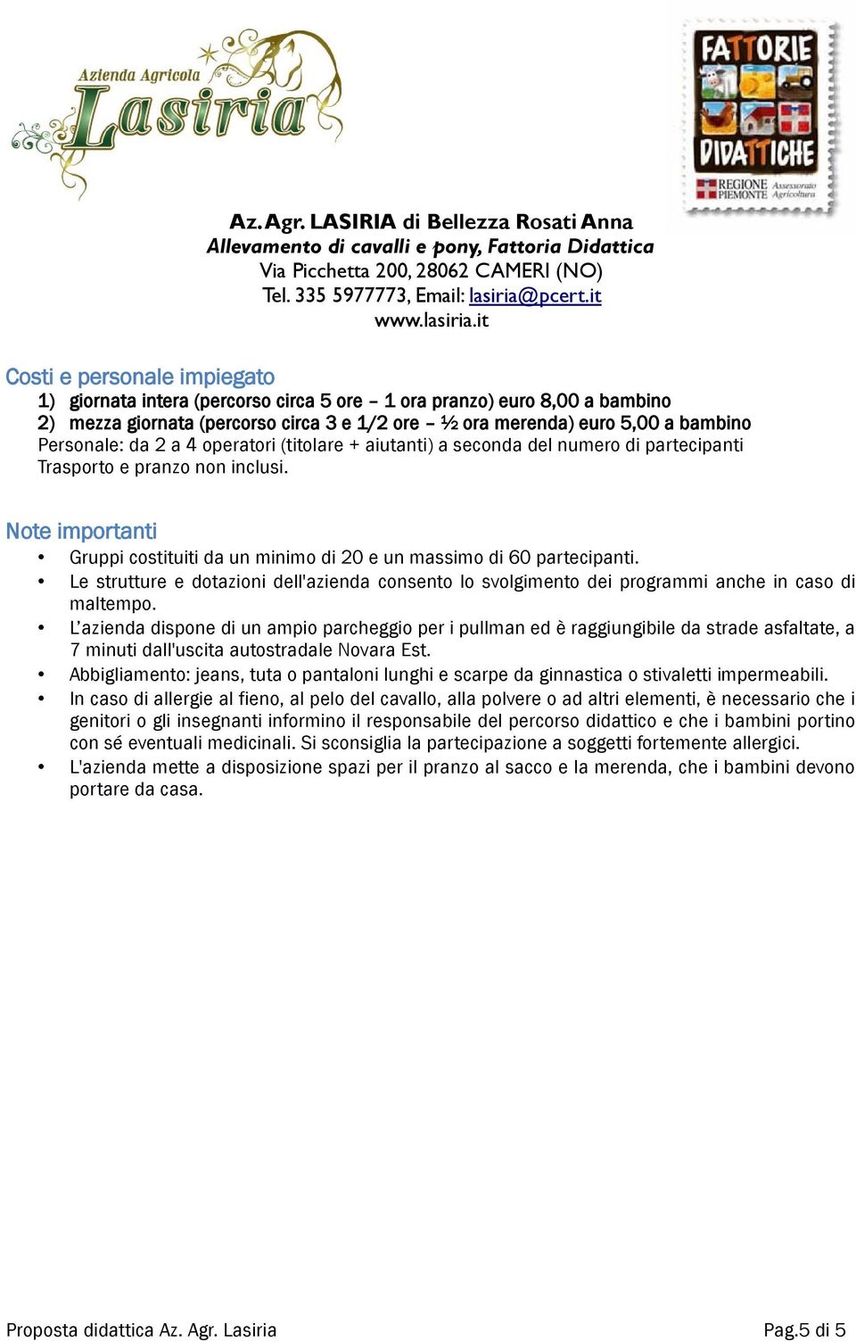 Le strutture e dotazioni dell'azienda consento lo svolgimento dei programmi anche in caso di maltempo.