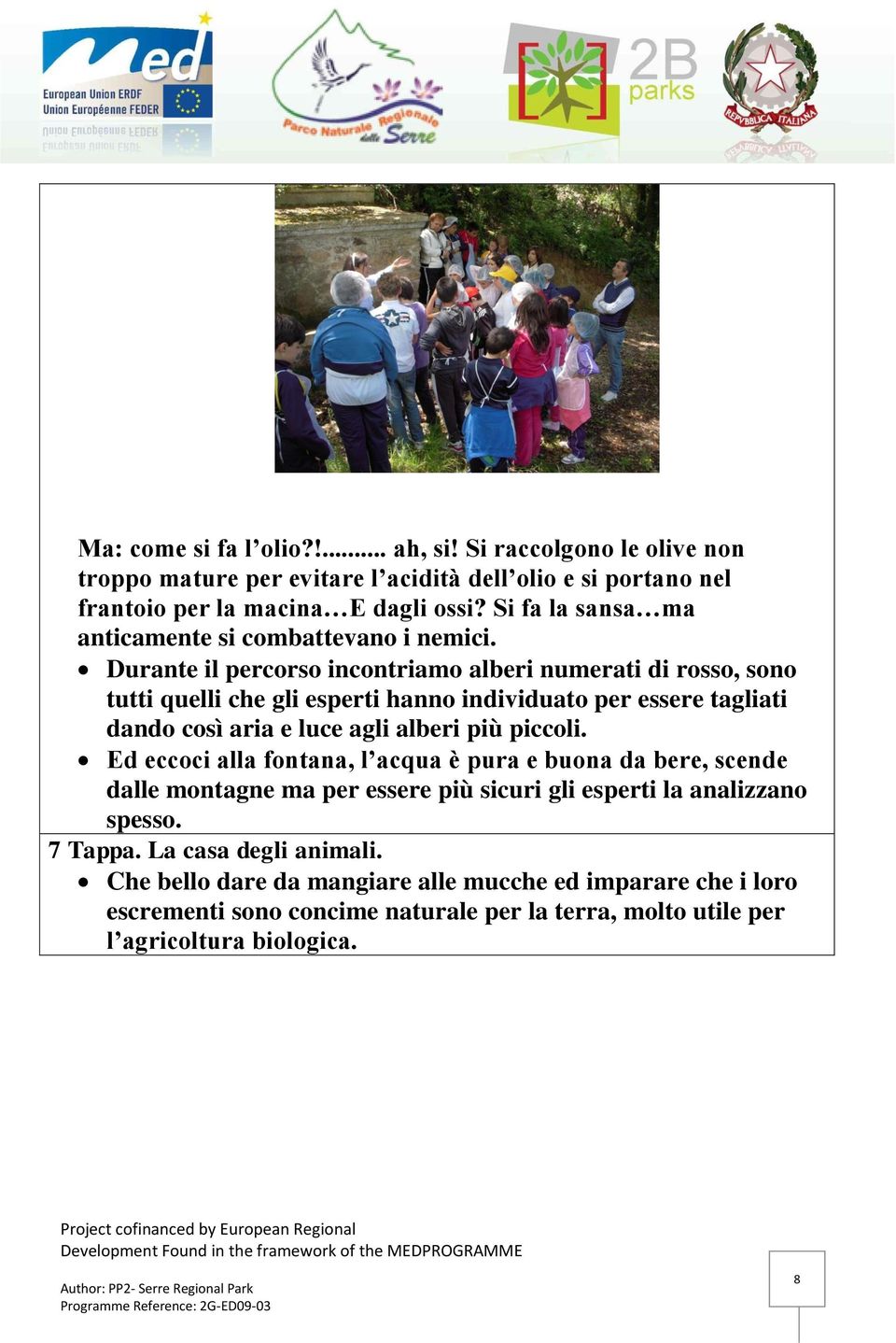 Durante il percorso incontriamo alberi numerati di rosso, sono tutti quelli che gli esperti hanno individuato per essere tagliati dando così aria e luce agli alberi più piccoli.