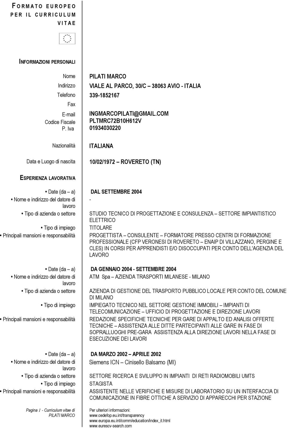 COM PLTMRC72B10H612V 01934030220 Nazionalità Data e Luogo di nascita ITALIANA 10/02/1972 ROVERETO (TN) ESPERIENZA LAVORATIVA Date (da a) DAL SETTEMBRE 2004 Nome e indirizzo del datore di - Tipo di