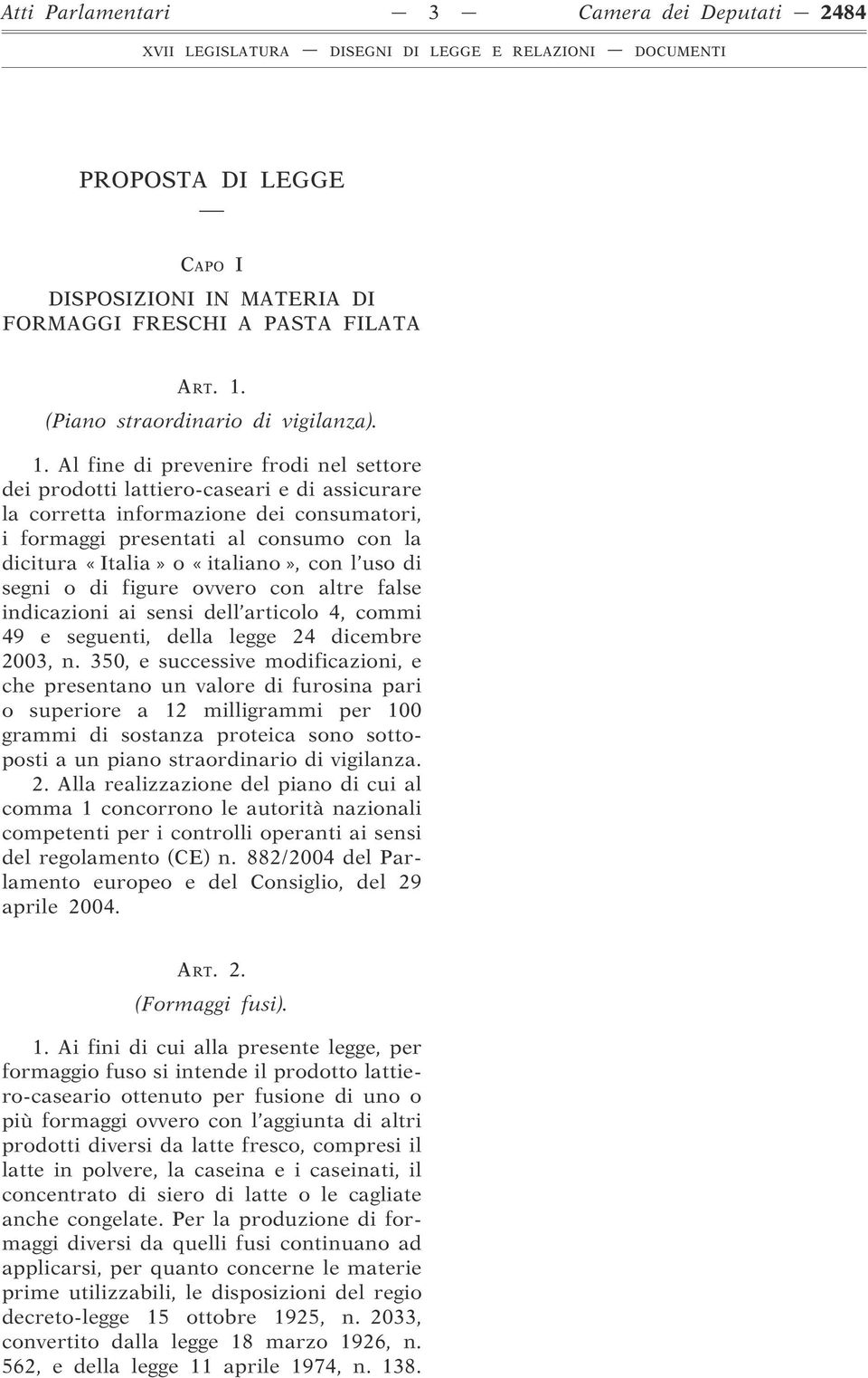 Al fine di prevenire frodi nel settore dei prodotti lattiero-caseari e di assicurare la corretta informazione dei consumatori, i formaggi presentati al consumo con la dicitura «Italia» o «italiano»,