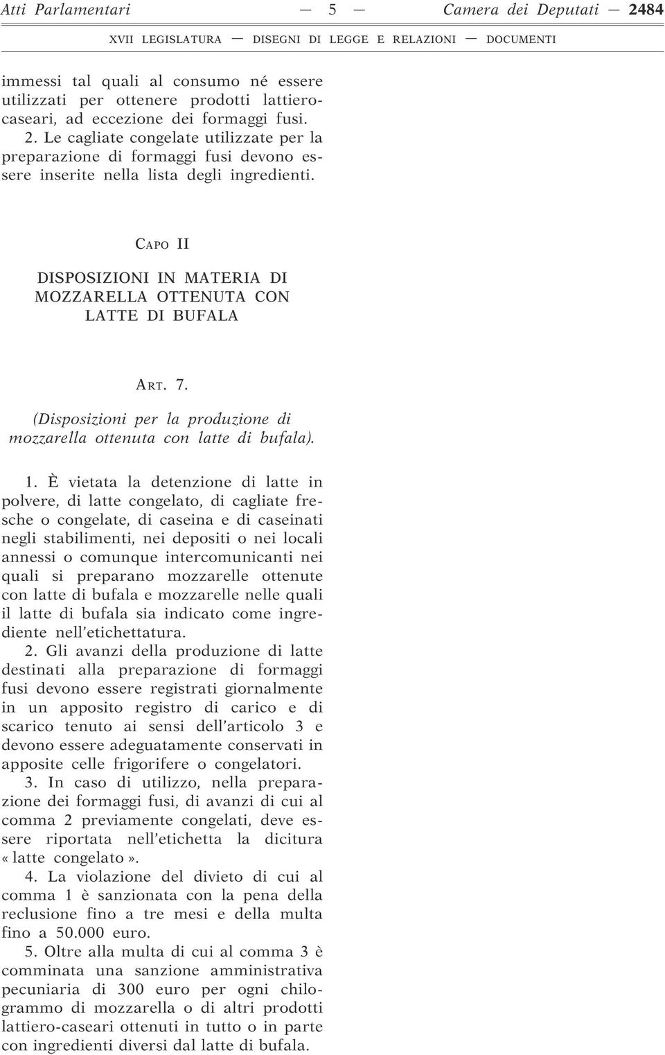 È vietata la detenzione di latte in polvere, di latte congelato, di cagliate fresche o congelate, di caseina e di caseinati negli stabilimenti, nei depositi o nei locali annessi o comunque