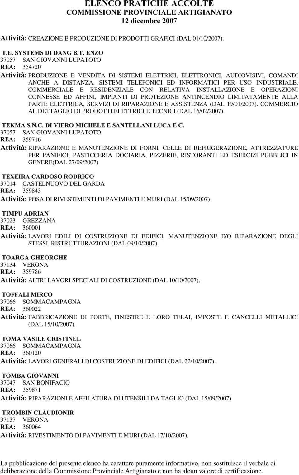 PER USO INDUSTRIALE, COMMERCIALE E RESIDENZIALE CON RELATIVA INSTALLAZIONE E OPERAZIONI CONNESSE ED AFFINI, IMPIANTI DI PROTEZIONE ANTINCENDIO LIMITATAMENTE ALLA PARTE ELETTRICA, SERVIZI DI